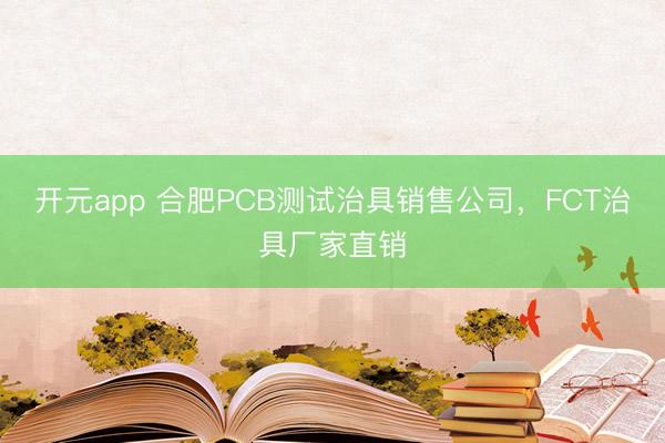 开元app 合肥PCB测试治具销售公司，FCT治具厂家直销