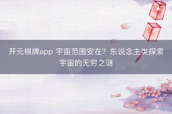 开元棋牌app 宇宙范围安在?东说念主类探索宇宙的无穷之谜