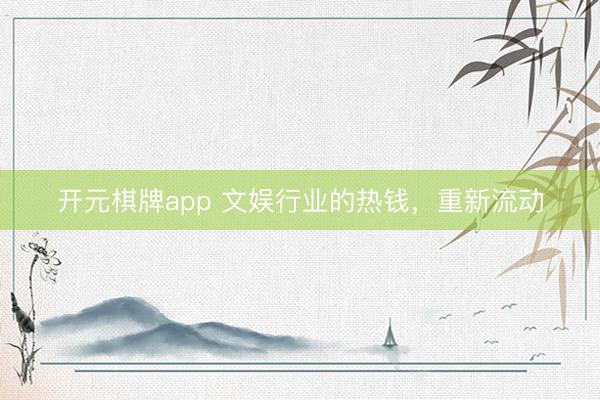 开元棋牌app 文娱行业的热钱，重新流动