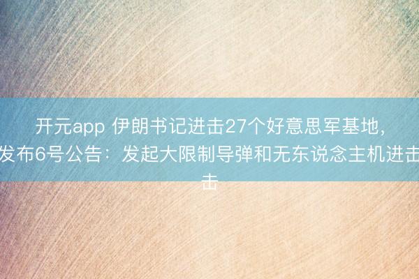 开元app 伊朗书记进击27个好意思军基地，发布6号公告：发起大限制导弹和无东说念主机进击