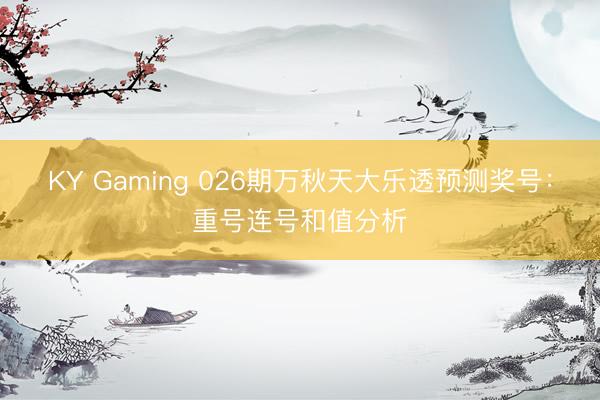 KY Gaming 026期万秋天大乐透预测奖号:重号连号和值分析