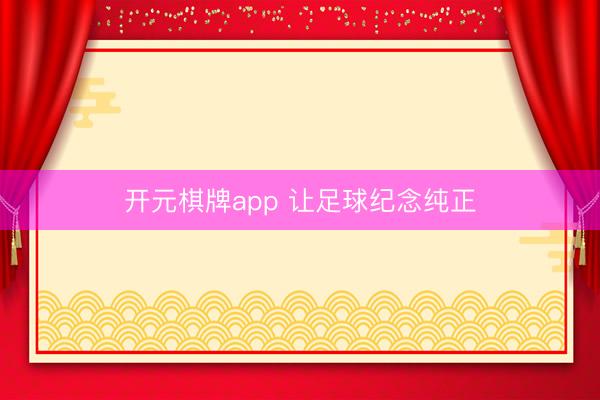 开元棋牌app 让足球纪念纯正