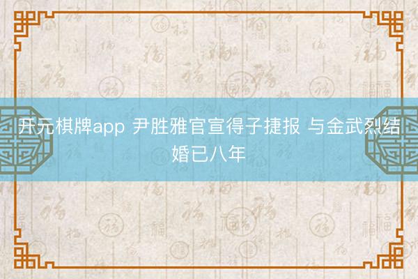 开元棋牌app 尹胜雅官宣得子捷报 与金武烈结婚已八年