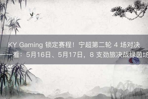 KY Gaming 锁定赛程！宁超第二轮 4 场对决一一看：5月16日、5月17日，8 支劲旅决战绿茵场